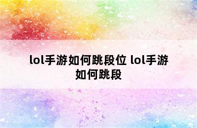 lol手游如何跳段位 lol手游如何跳段